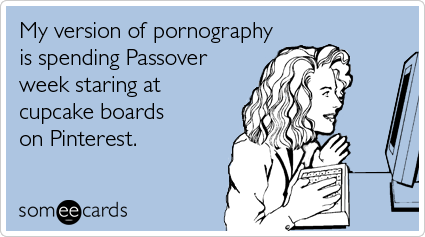 someecards.com - My version of pornography is spending Passover week staring at cupcake boards on Pinterest