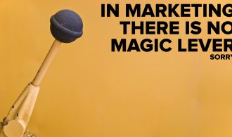 In marketing, there is no magic lever